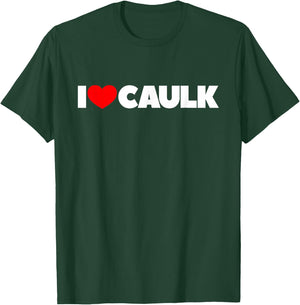 I Love (Heart) Caulk T-Shirt - T-Shirt | Forest