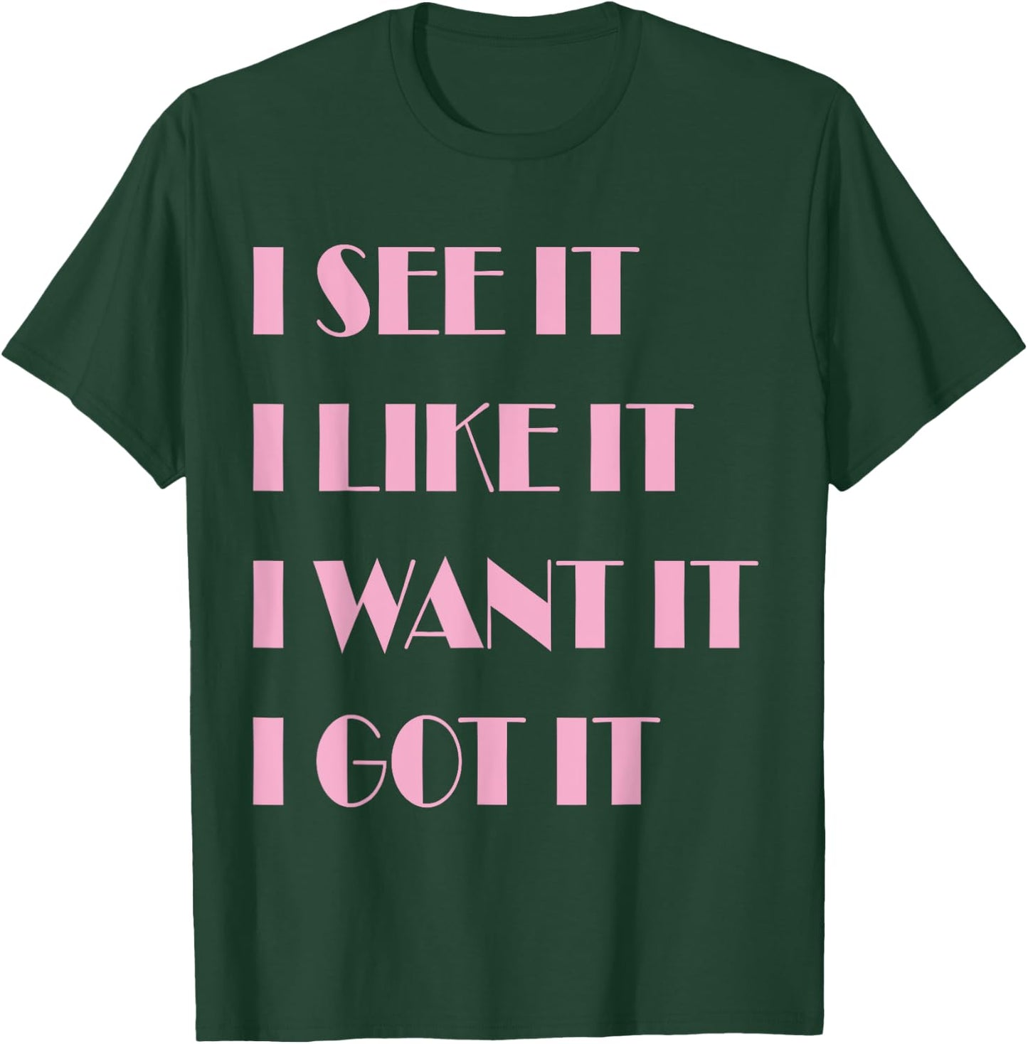 I See It I Like It I Want It I Got It T-Shirt - T-Shirt | Forest