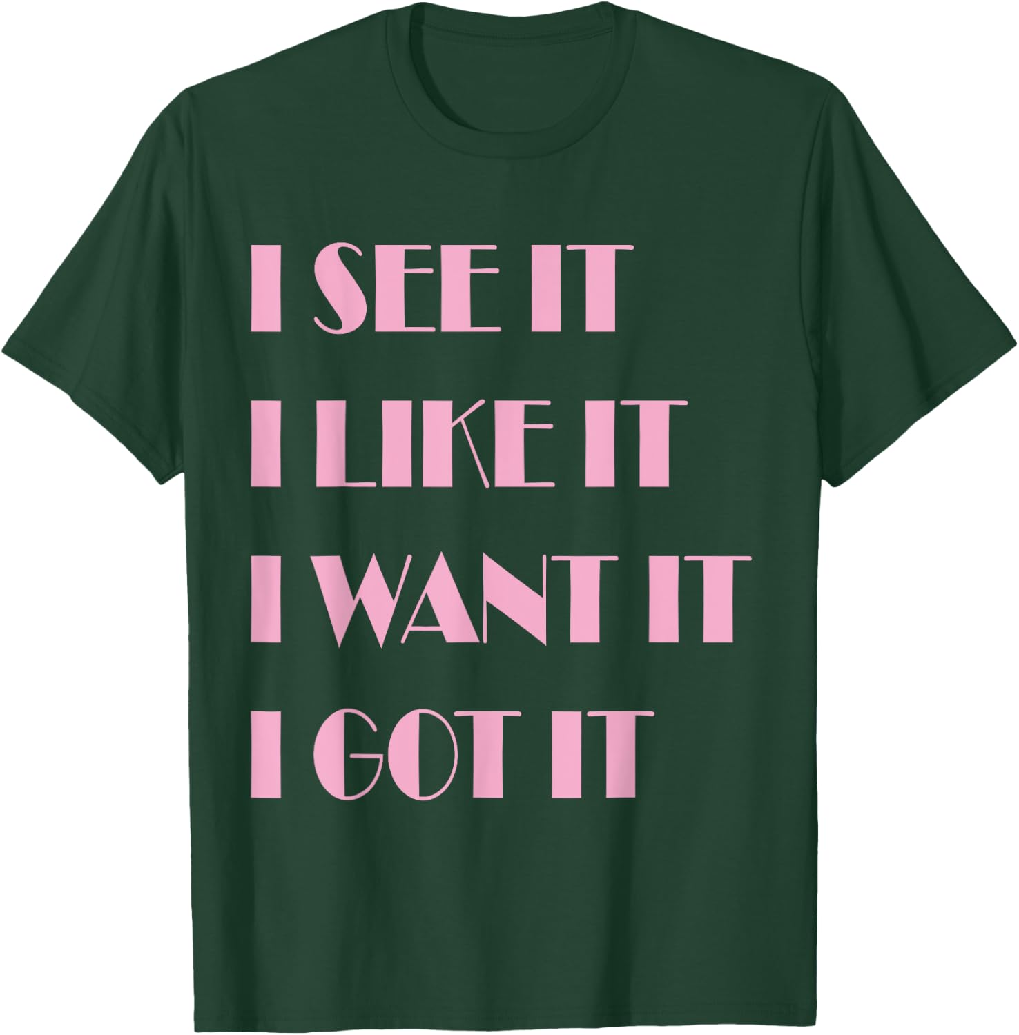 I See It I Like It I Want It I Got It T-Shirt - T-Shirt | Forest