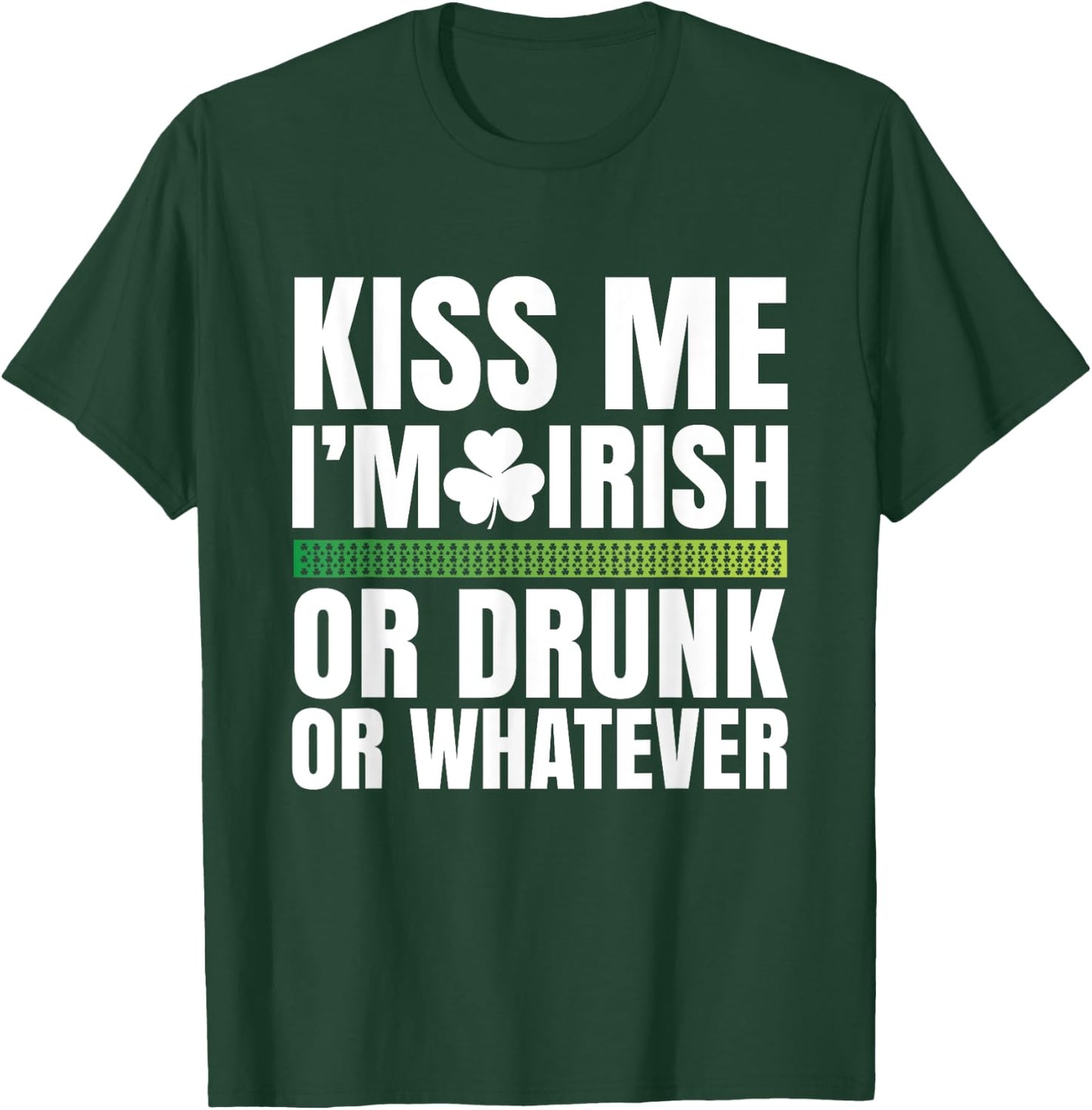 Kiss Me I'm Irish or Drunk or Whatever T-Shirt - T-Shirt | Forest