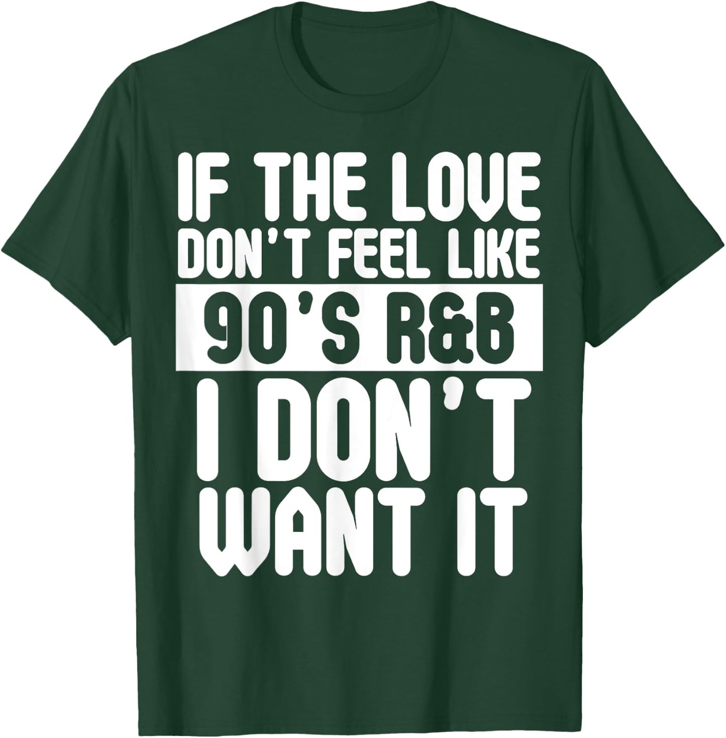 If The Love Doesn't Feel Like 90's R&B I Don't Want It Shirt T-Shirt - T-Shirt | Forest