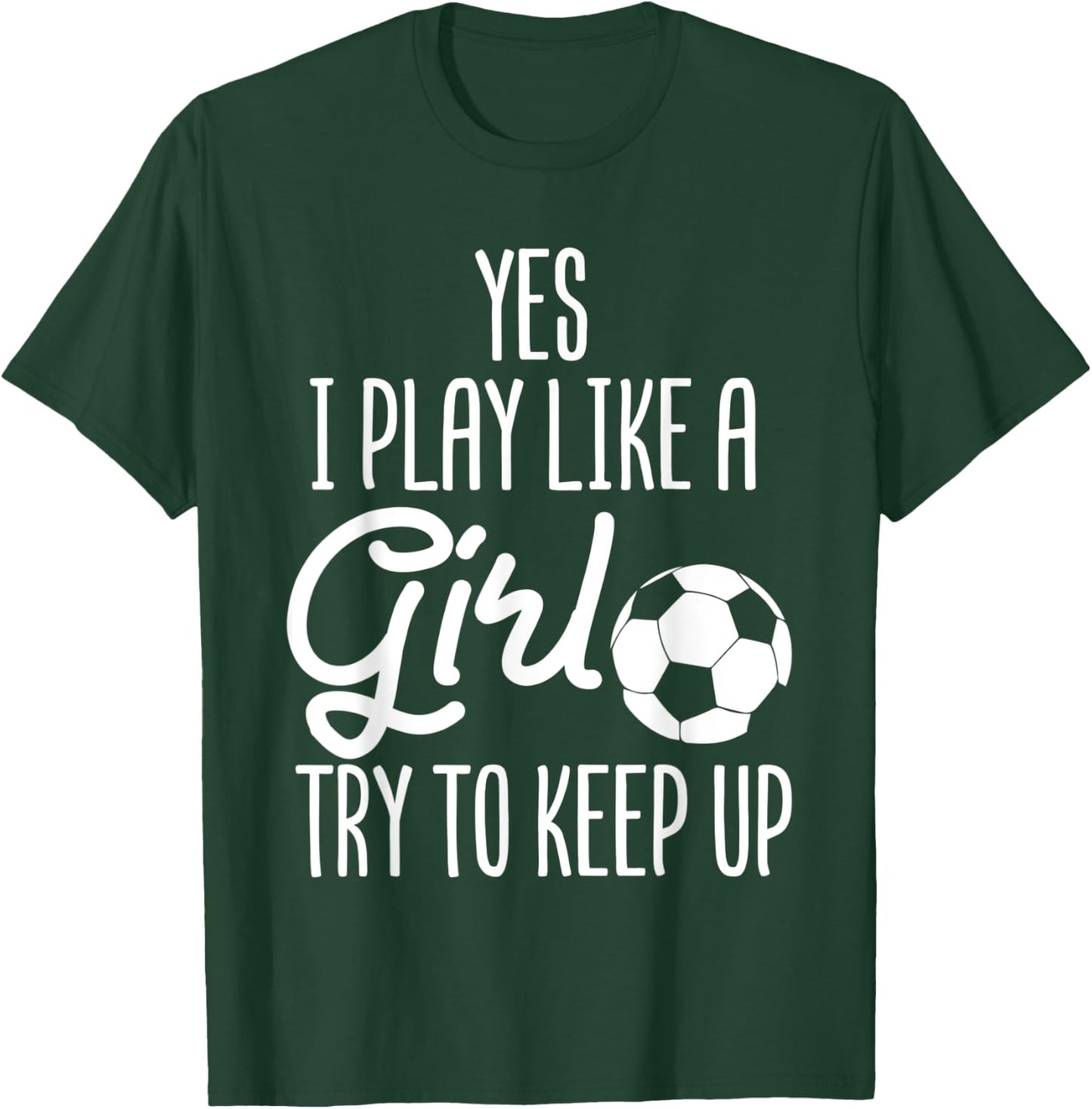 Soccer Yes I Play Like A Girl Try To Keep Up Sports Football T-Shirt - T-Shirt | Forest