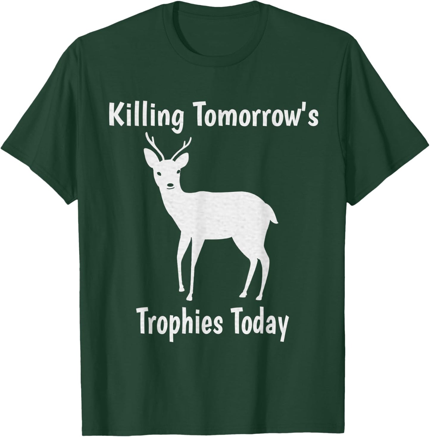 Killing Tomorrow's Trophies Today - Funny Deer Hunting T-Shirt - T-Shirt | Forest