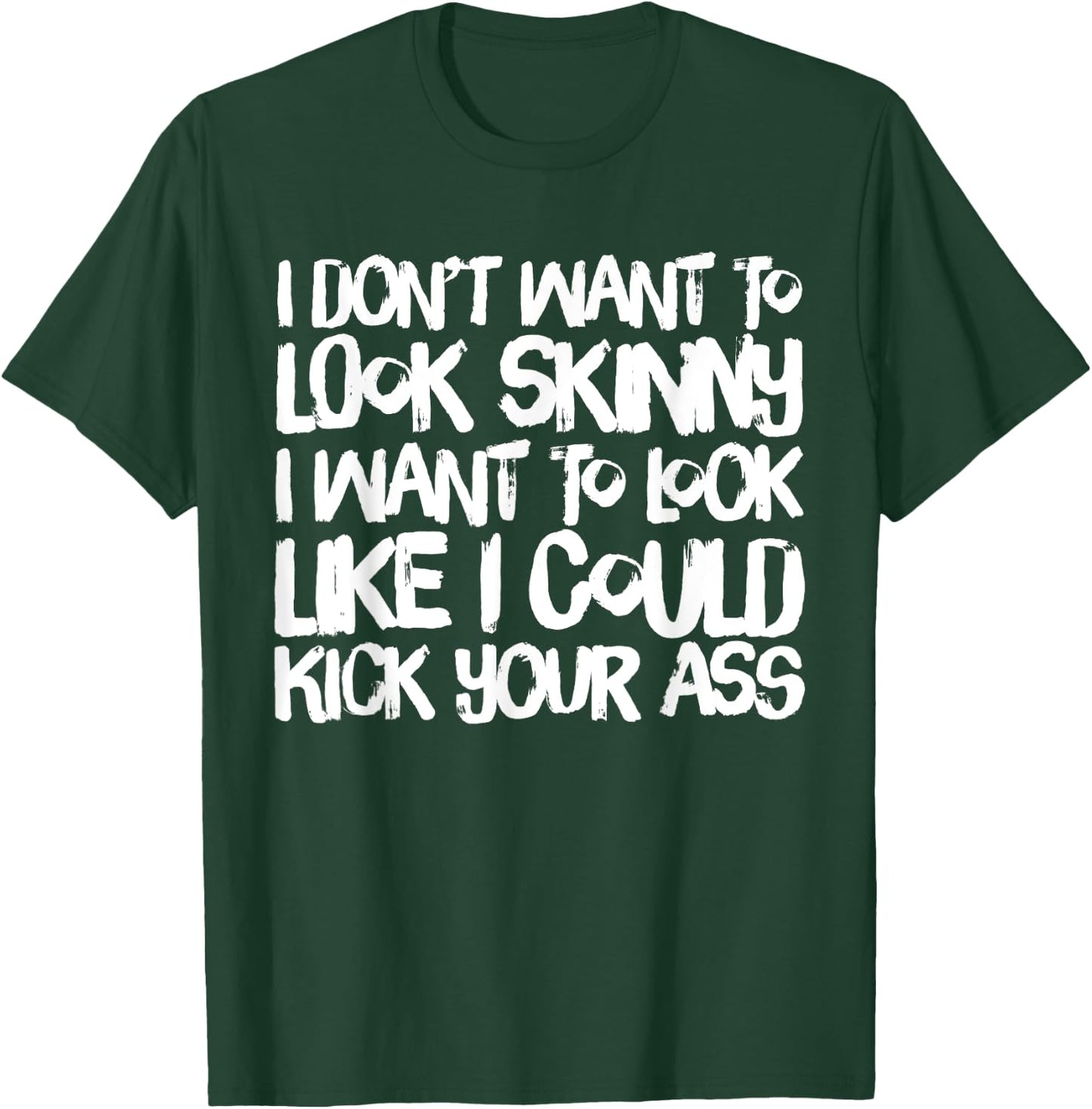 I Don't Want to Look Skinny Funny Workout Gift T-Shirt - T-Shirt | Forest