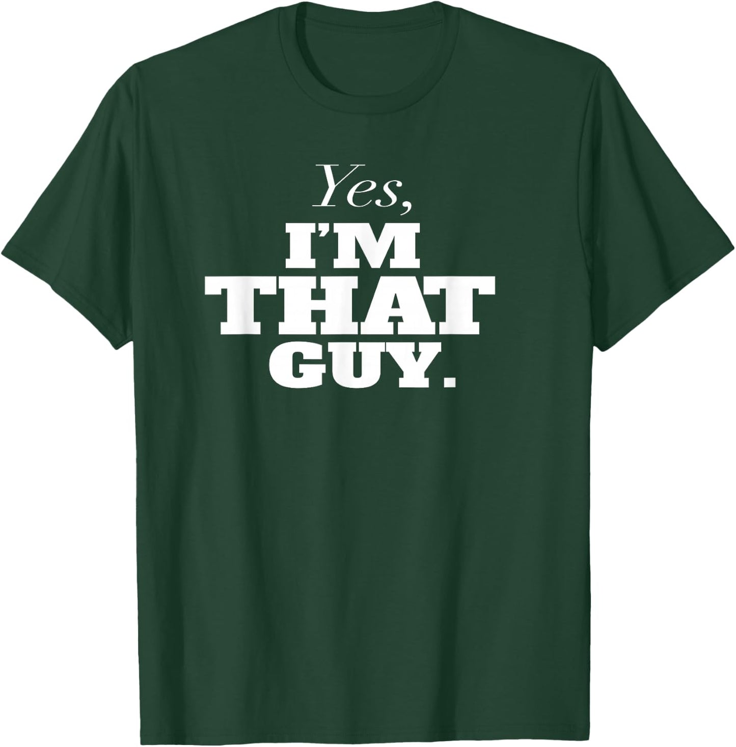 Yes, I'm THAT Guy. Admit It If Your'e One Of Them and Smile T-Shirt - T-Shirt | Forest