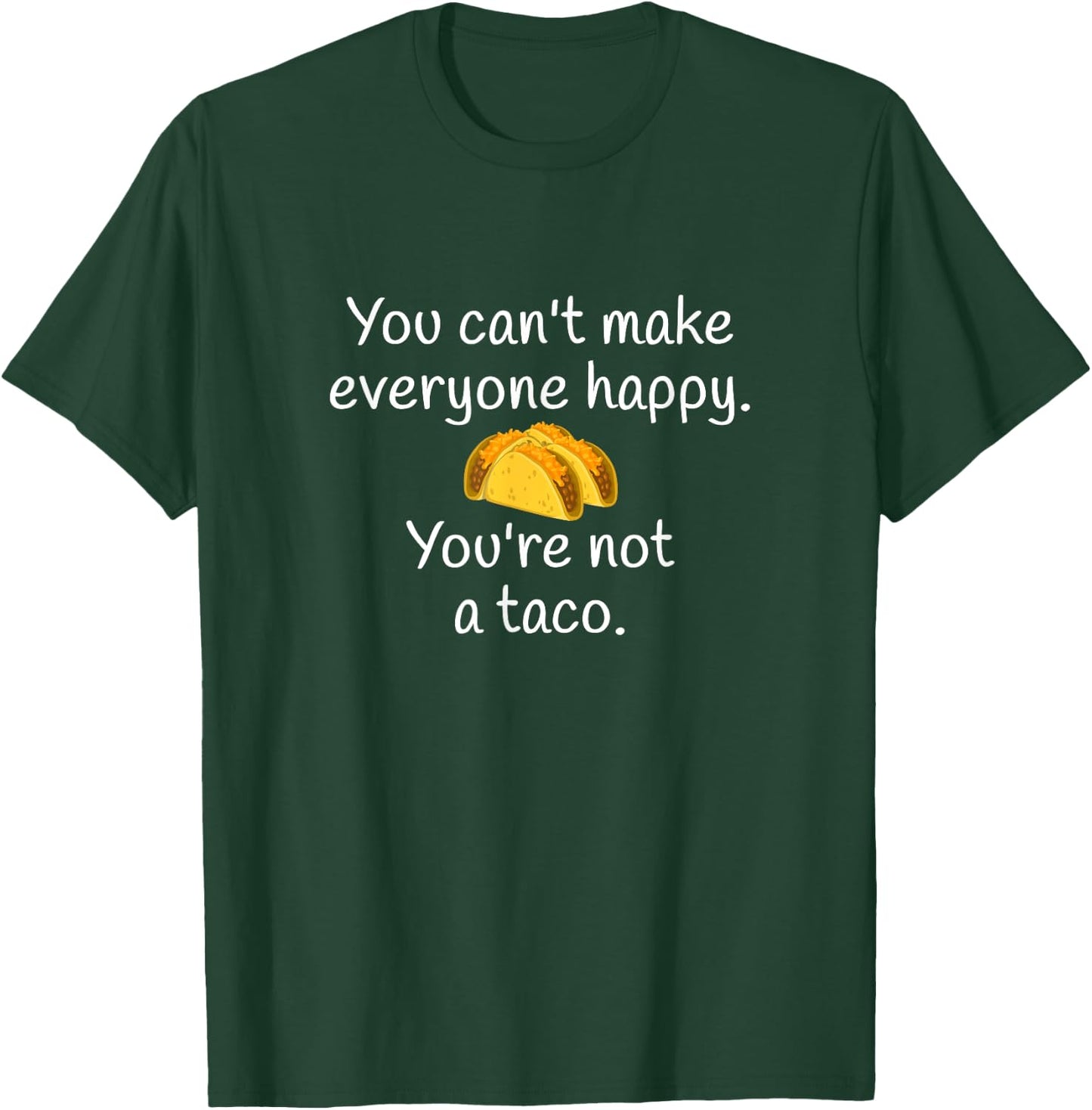 You Can't Make Everyone Happy You're Not A Taco T-Shirt - T-Shirt | Forest