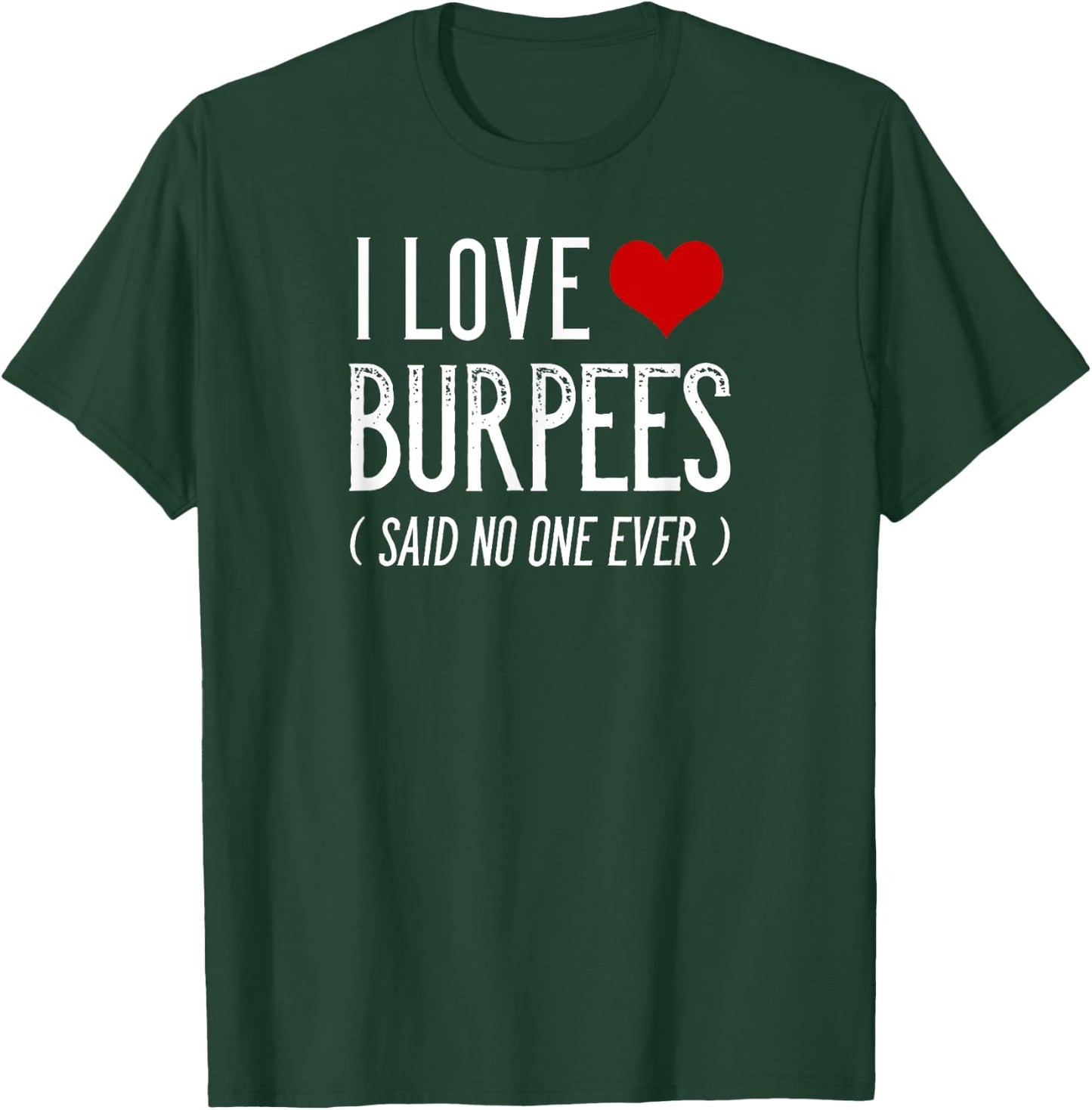 I Love Burpees Said No One Ever Funny Gym Shirts T-Shirt - T-Shirt | Forest