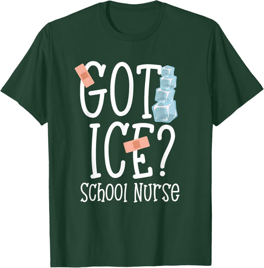 Got Ice? School Nurse Shirt Funny Quote Nursing Gift T-Shirt - T-Shirt | Forest
