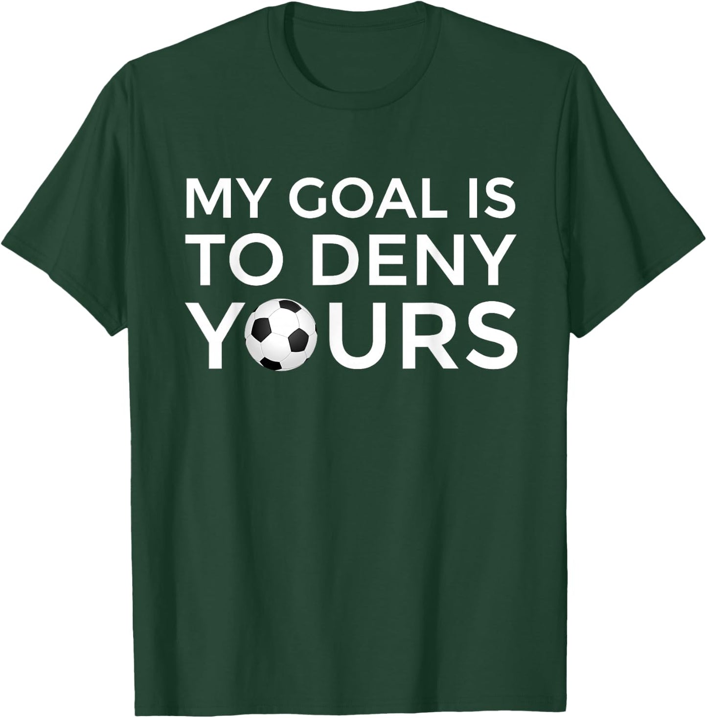 Soccer Gift Men Boys Teens My Goal is to Deny Yours T-Shirt - T-Shirt | Forest