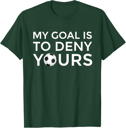 Soccer Gift Men Boys Teens My Goal is to Deny Yours T-Shirt - T-Shirt | Forest