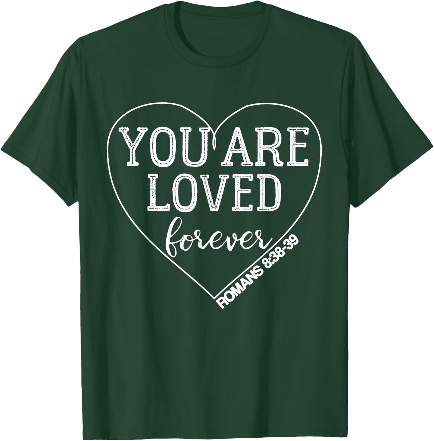 You Are Loved Forever Romans 8:38-39 Bible Verse T-Shirt - T-Shirt | Forest