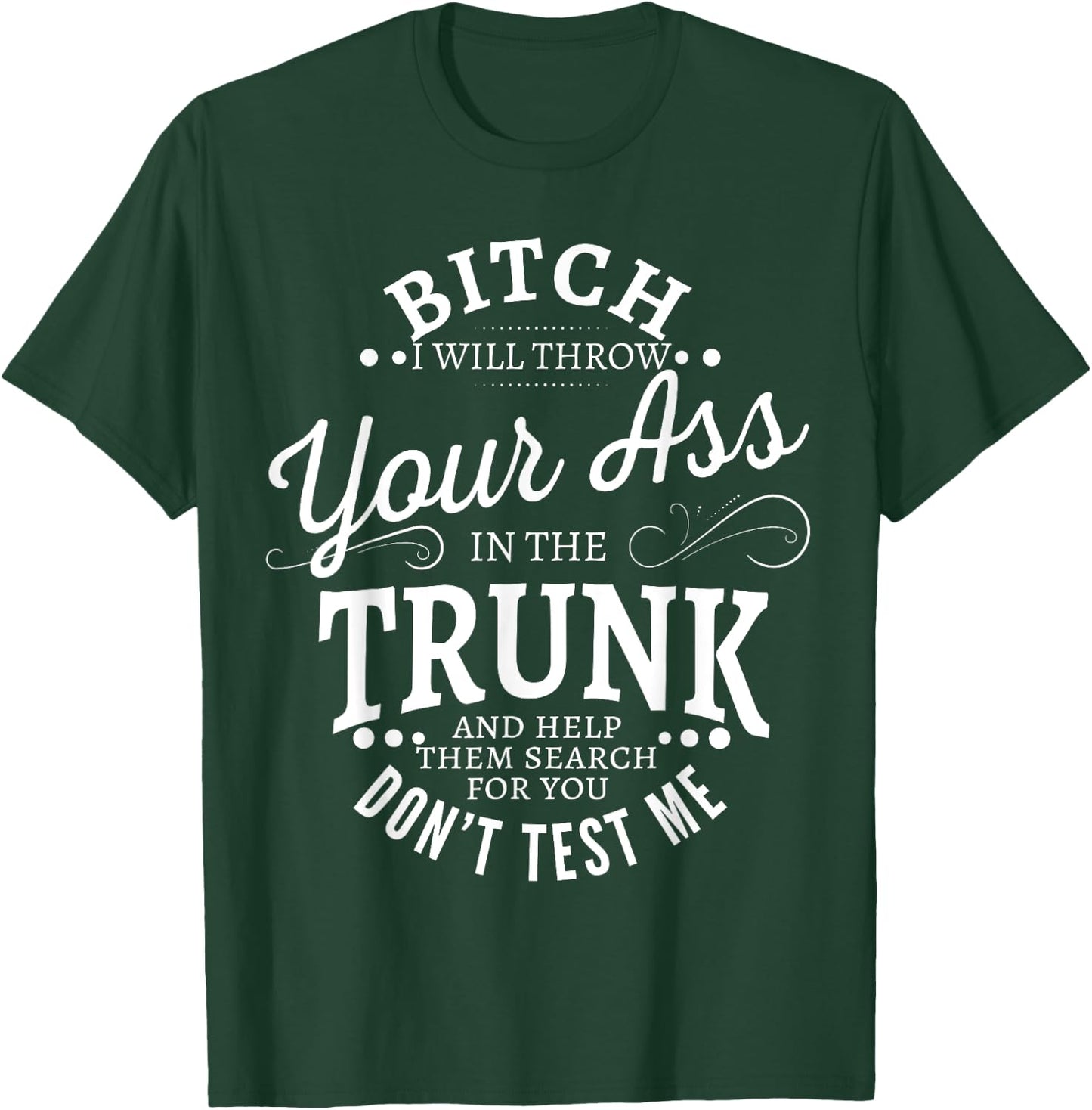 Bitch I will throw your ass in the trunk help them search T-Shirt - T-Shirt | Forest