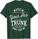 Bitch I will throw your ass in the trunk help them search T-Shirt - T-Shirt | Forest