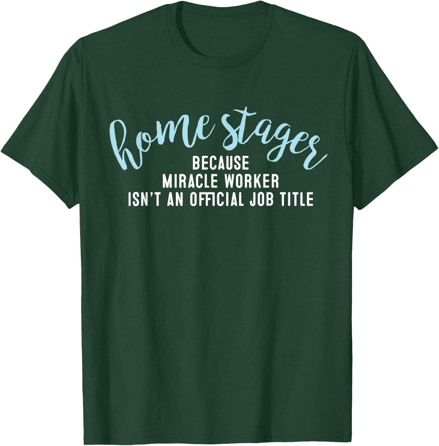 Home Staging - Home Stager Miracle Worker T-Shirt - T-Shirt | Forest