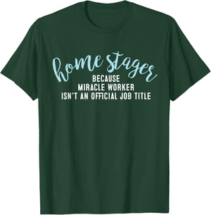 Home Staging - Home Stager Miracle Worker T-Shirt - T-Shirt | Forest