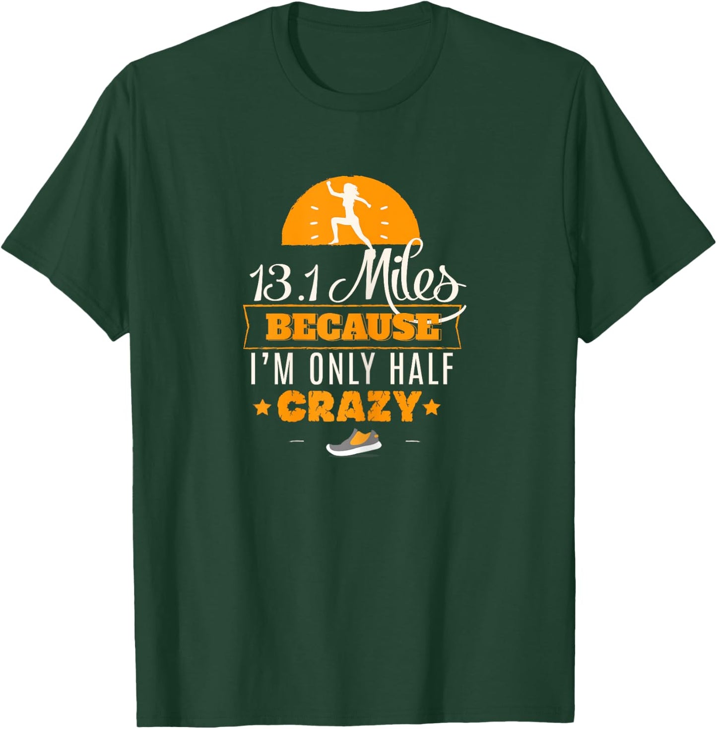 13.1 Miles Only Half Crazy Half Marathon Cute Gym T-Shirt - T-Shirt | Forest