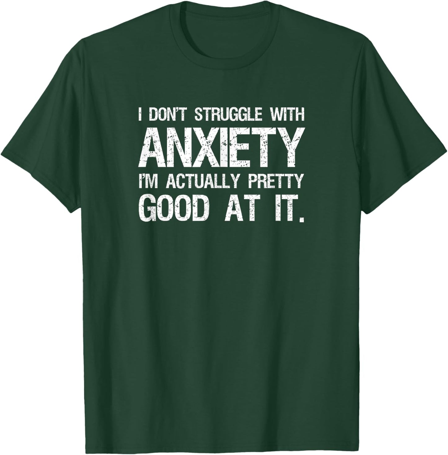 I Don't Struggle With Anxiety I'm Actually Pretty Good At It T-Shirt - T-Shirt | Forest