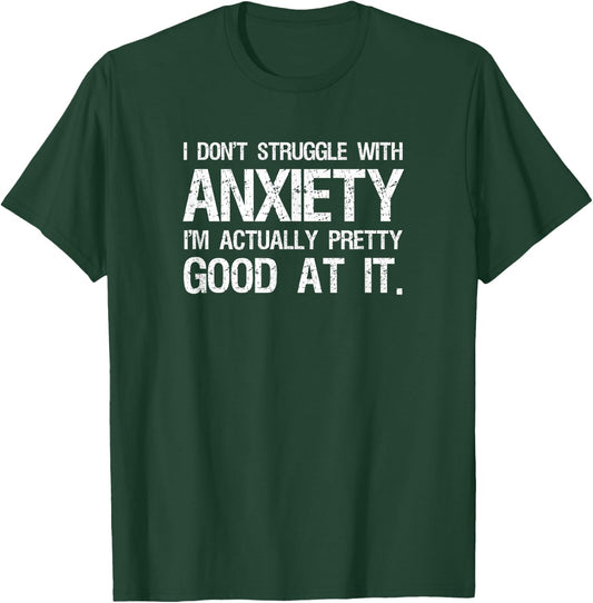 I Don't Struggle With Anxiety I'm Actually Pretty Good At It T-Shirt - T-Shirt | Forest
