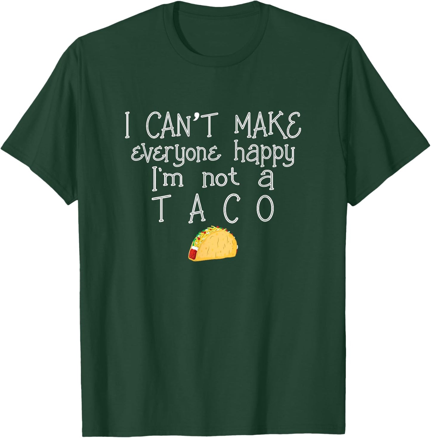 I Can't Make Everyone Happy I'm Not Taco Mexican Food T-Shirt - T-Shirt | Forest