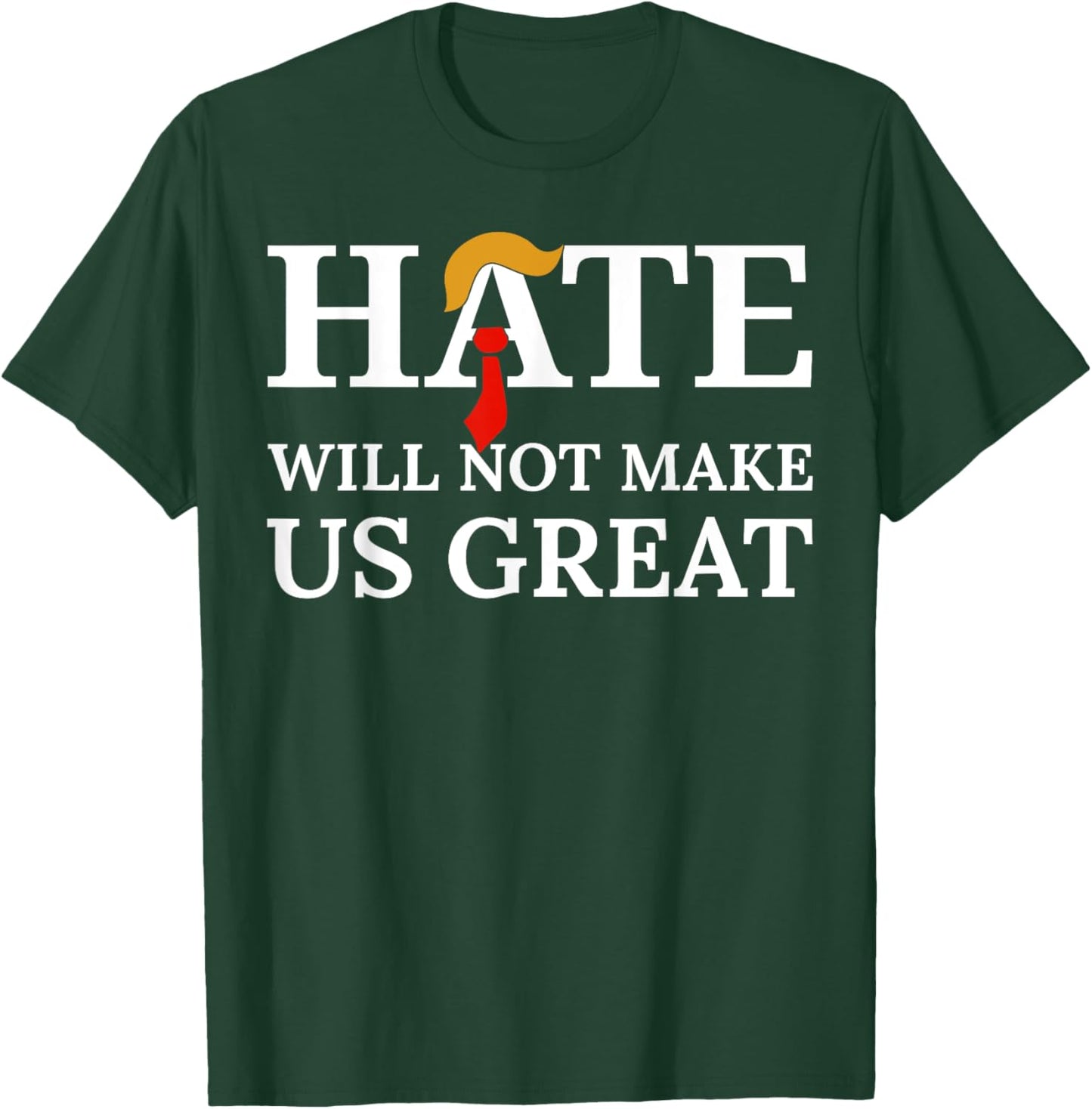 Hate Will Not Make Us Great T-Shirt - T-Shirt | Forest