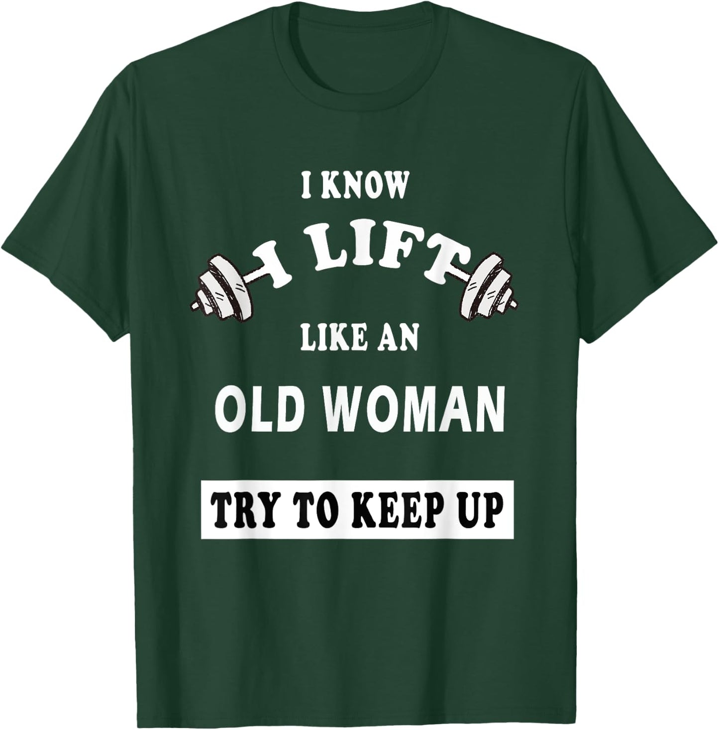 I Know I Lift Like An Old Woman Try To Keep Up GIFT T-Shirt - T-Shirt | Forest