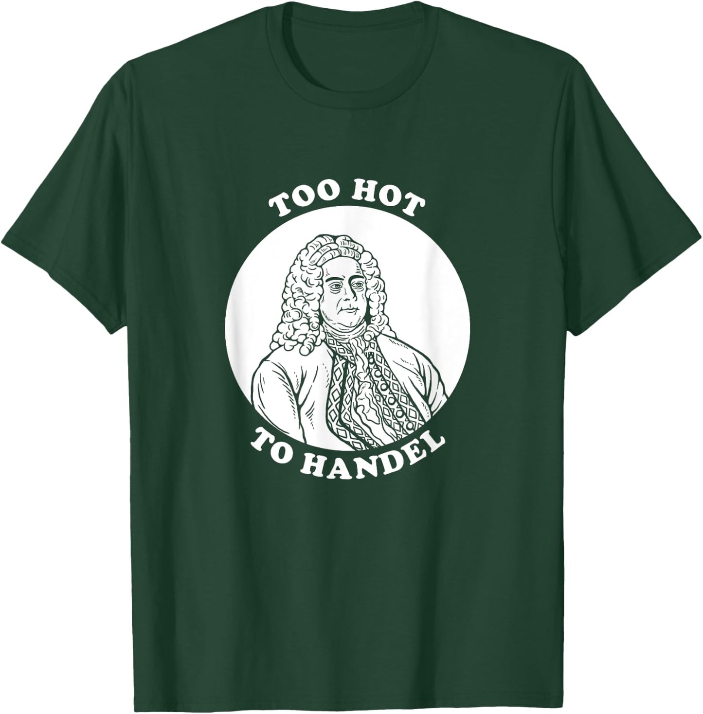 Too Hot To Handel - Funny Handel Pun Composer T-Shirt - T-Shirt | Forest