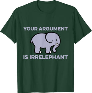 Your Argument Is Irrelephant Clever Wordplay Elephant Humor T-Shirt - T-Shirt | Forest