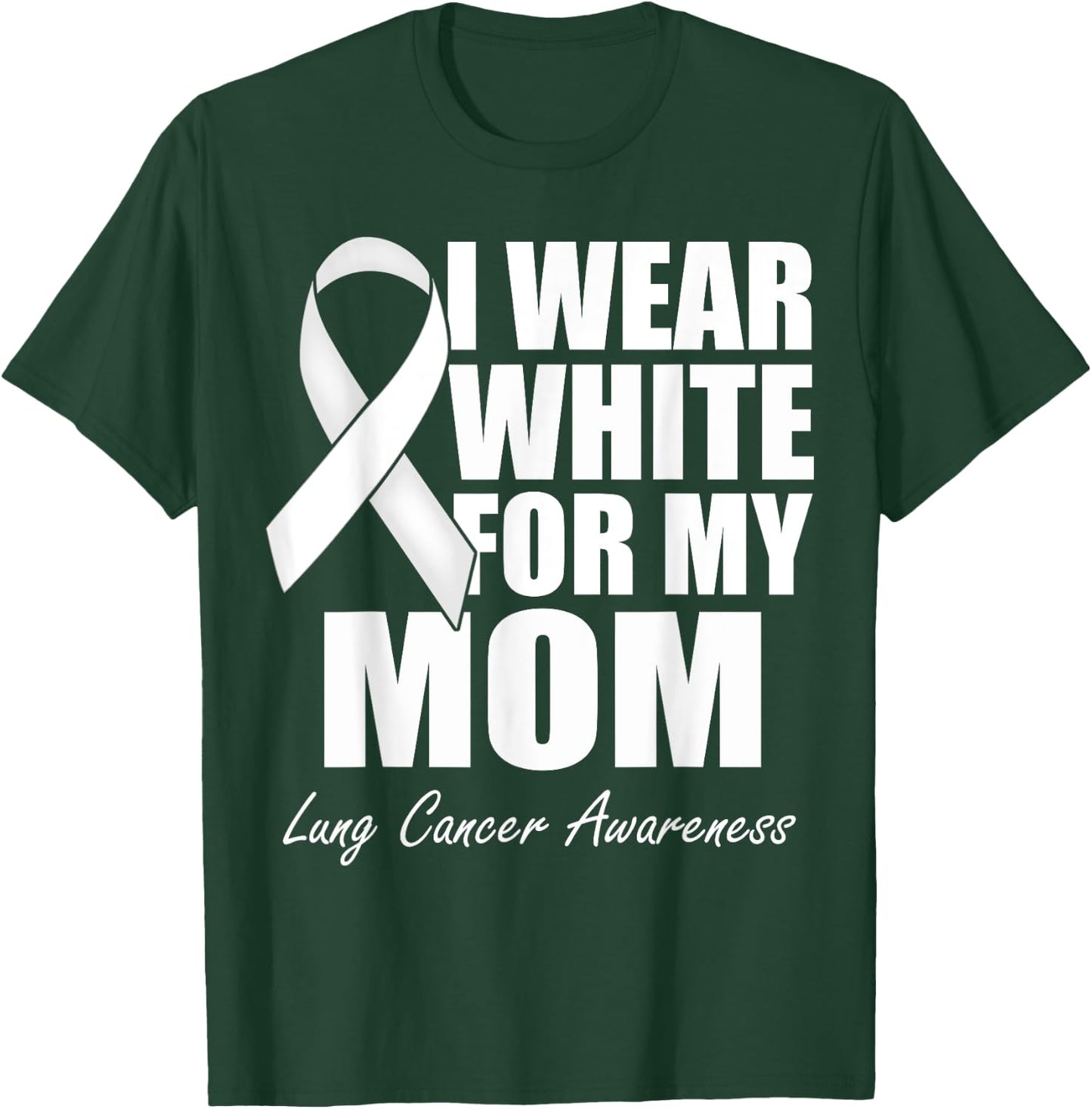 I Wear White For My Mom Lung Cancer Awareness T-Shirt - T-Shirt | Forest