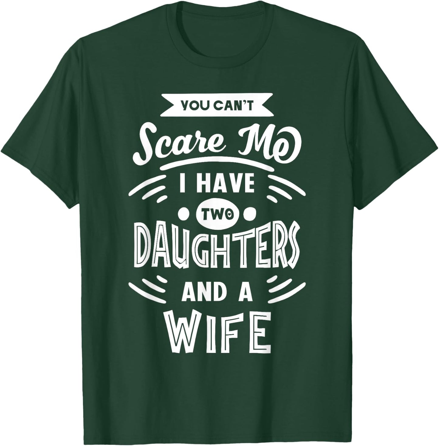 You Can't Scare Me I Have Two Daughters And A Wife Funny T-Shirt - T-Shirt | Forest