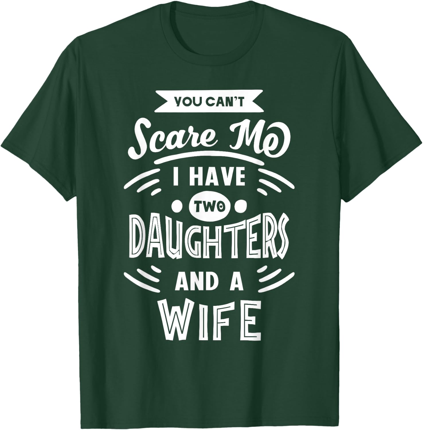 You Can't Scare Me I Have Two Daughters And A Wife Funny T-Shirt - T-Shirt | Forest