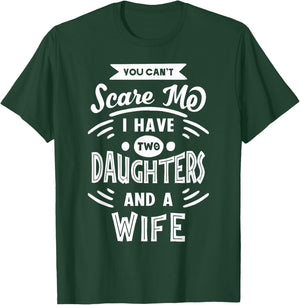 You Can't Scare Me I Have Two Daughters And A Wife Funny T-Shirt - T-Shirt | Forest
