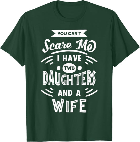 You Can't Scare Me I Have Two Daughters And A Wife Funny T-Shirt - T-Shirt | Forest