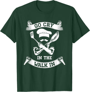 Go Cry In The Walk In Perfect Gift Shirt For Chefs And Cooks T-Shirt - T-Shirt | Forest