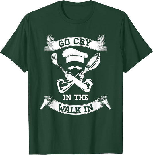 Go Cry In The Walk In Perfect Gift Shirt For Chefs And Cooks T-Shirt - T-Shirt | Forest