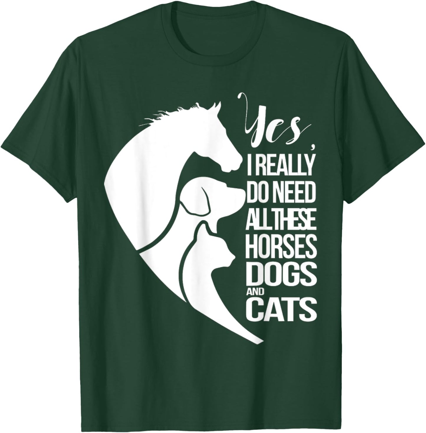 Yes I Really Do Need All These Horses Dogs And Cats Cute T-Shirt - T-Shirt | Forest