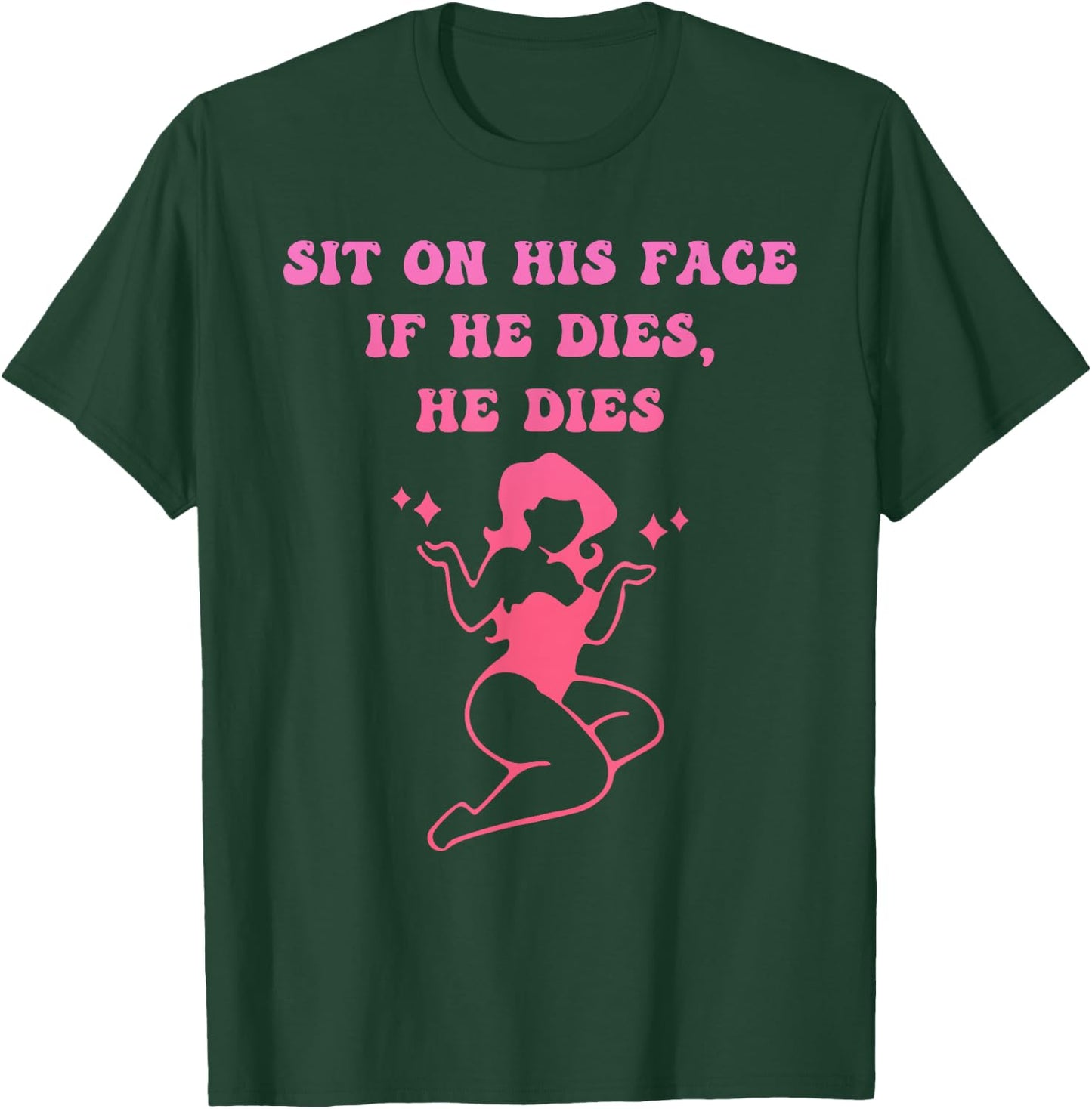 Sit On His Face. If He D!es, He D!es T-Shirt - T-Shirt | Forest