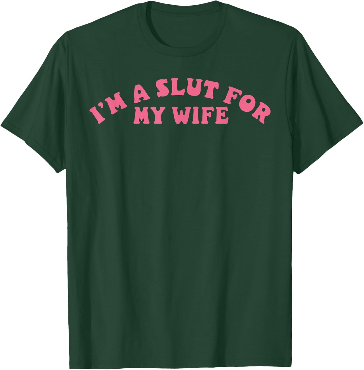 I'm A Slut For My Wife Funny Valentine Gift Fun Graphic T-Shirt - T-Shirt | Forest
