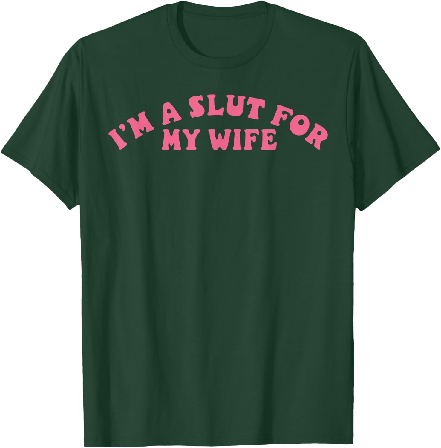 I'm A Slut For My Wife Funny Valentine Gift Fun Graphic T-Shirt - T-Shirt | Forest