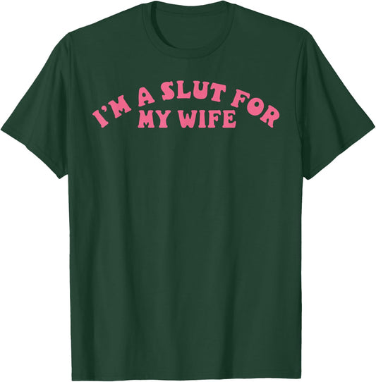 I'm A Slut For My Wife Funny Valentine Gift Fun Graphic T-Shirt - T-Shirt | Forest
