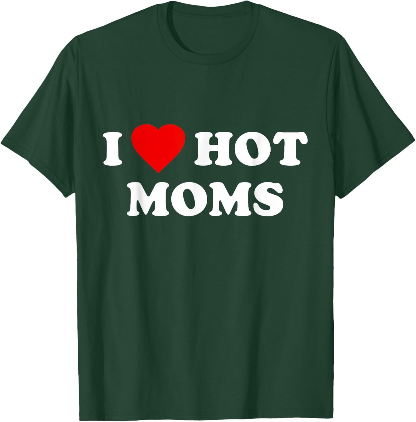 I Love Hot Moms T-Shirt - T-Shirt | Forest