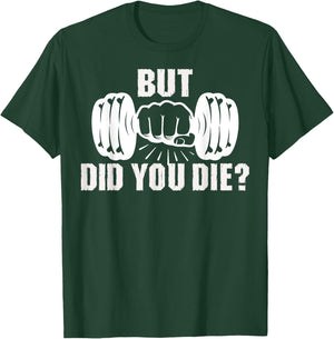 But Did You Die Gym Workout Fitness Weightlifting Humor T-Shirt - T-Shirt | Forest
