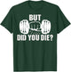 But Did You Die Gym Workout Fitness Weightlifting Humor T-Shirt - T-Shirt | Forest