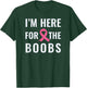 I'm here for the boobs shirt T-Shirt - T-Shirt | Forest