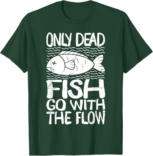 Only Dead Fish Go with Flow Motivational Quote T-Shirt - T-Shirt | Forest