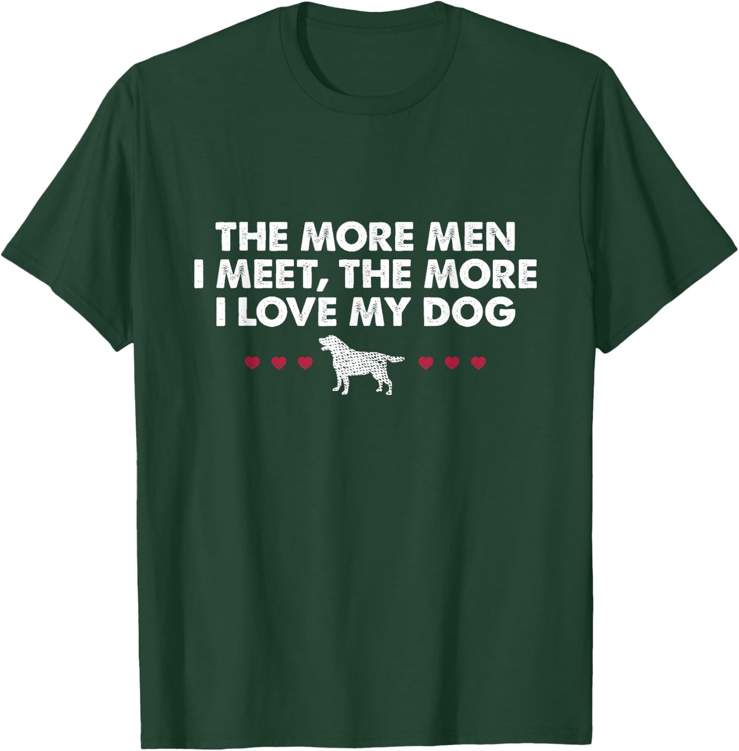 The More Men I Meet The More I Love My Dog T-Shirt - T-Shirt | Forest