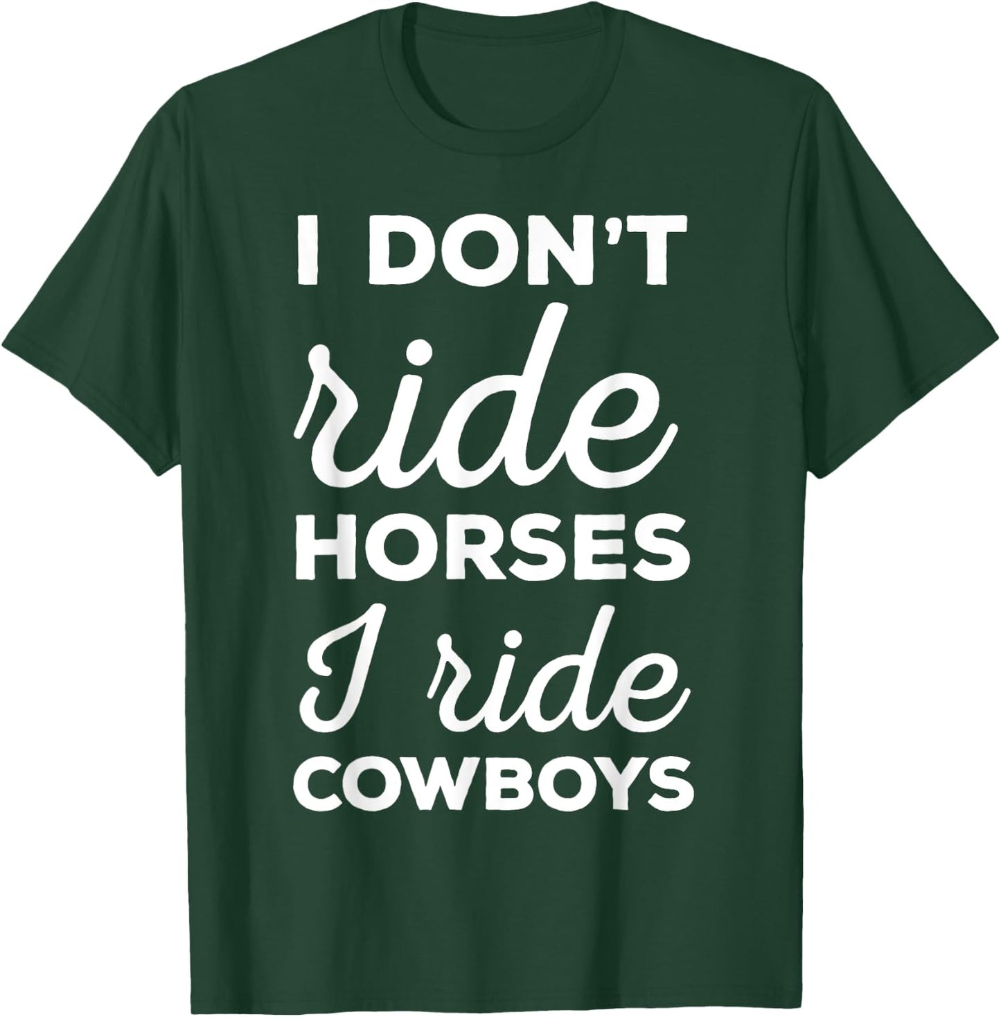 I Don't Ride Horses I Ride Cowboys Rodeo Shirt T-Shirt - T-Shirt | Forest