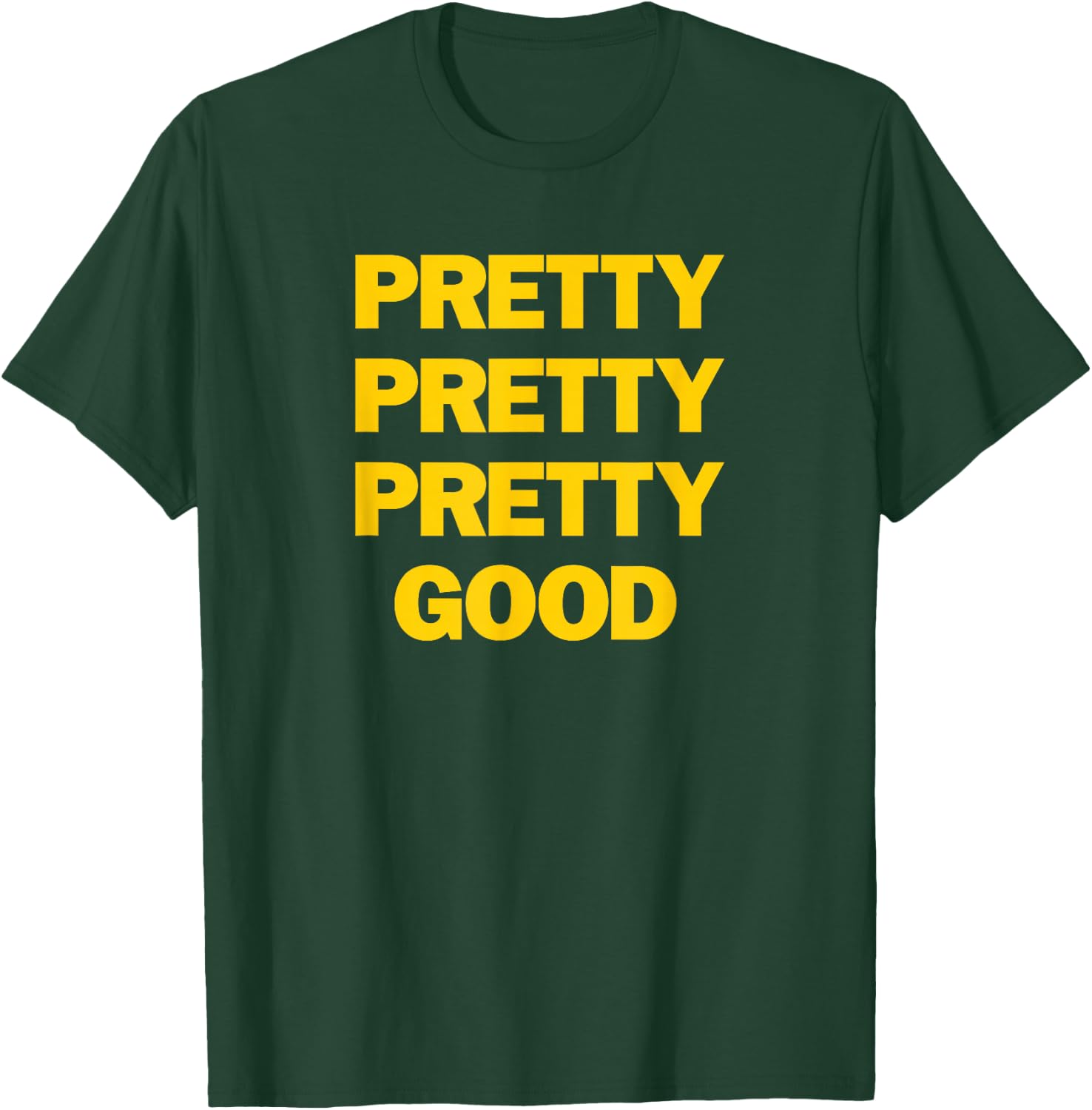 Funny Pretty Pretty Pretty Good T-Shirt - T-Shirt | Forest