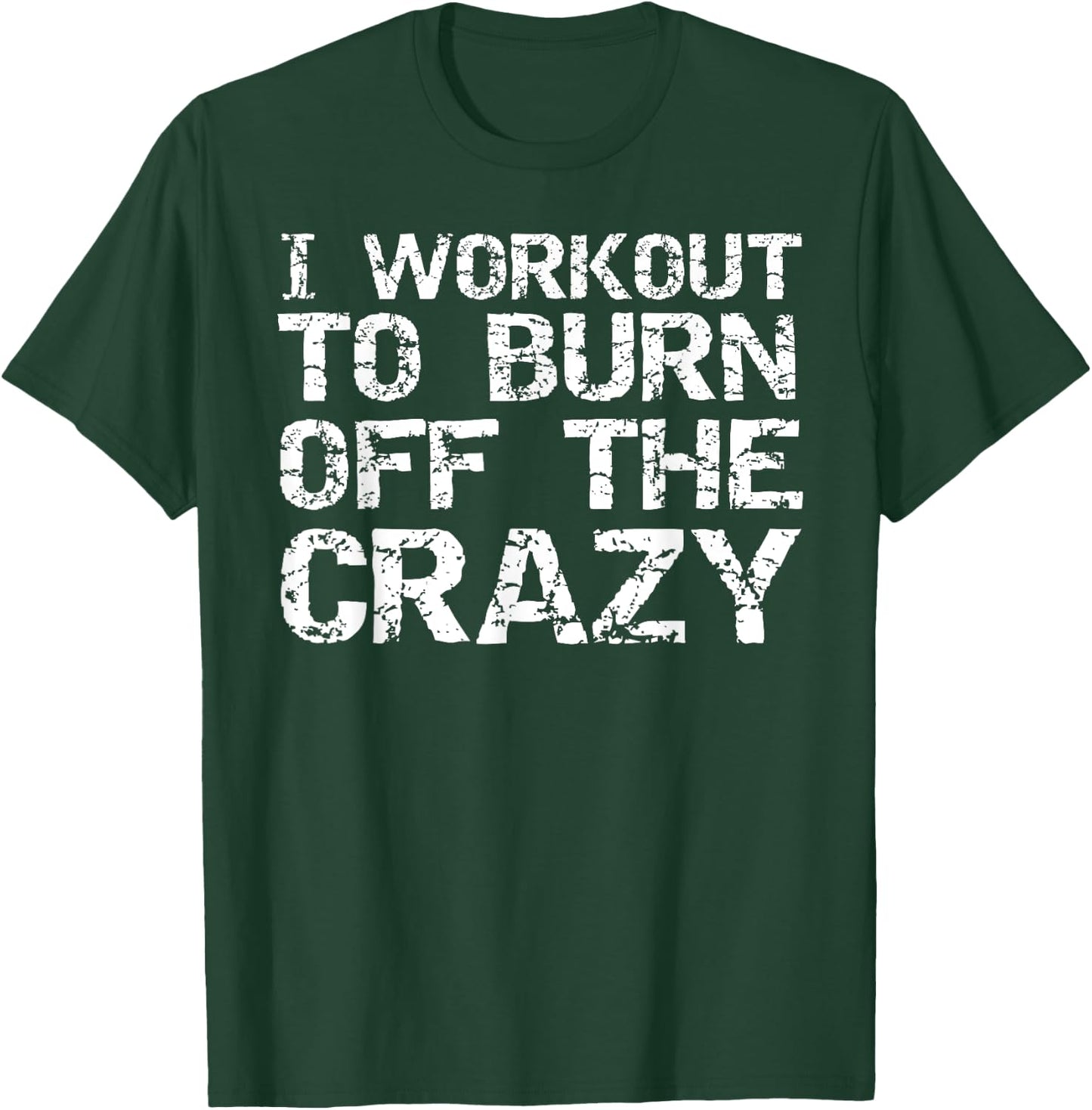 I Workout to Burn off the Crazy Shirt Funny Workout T-Shirt - T-Shirt | Forest