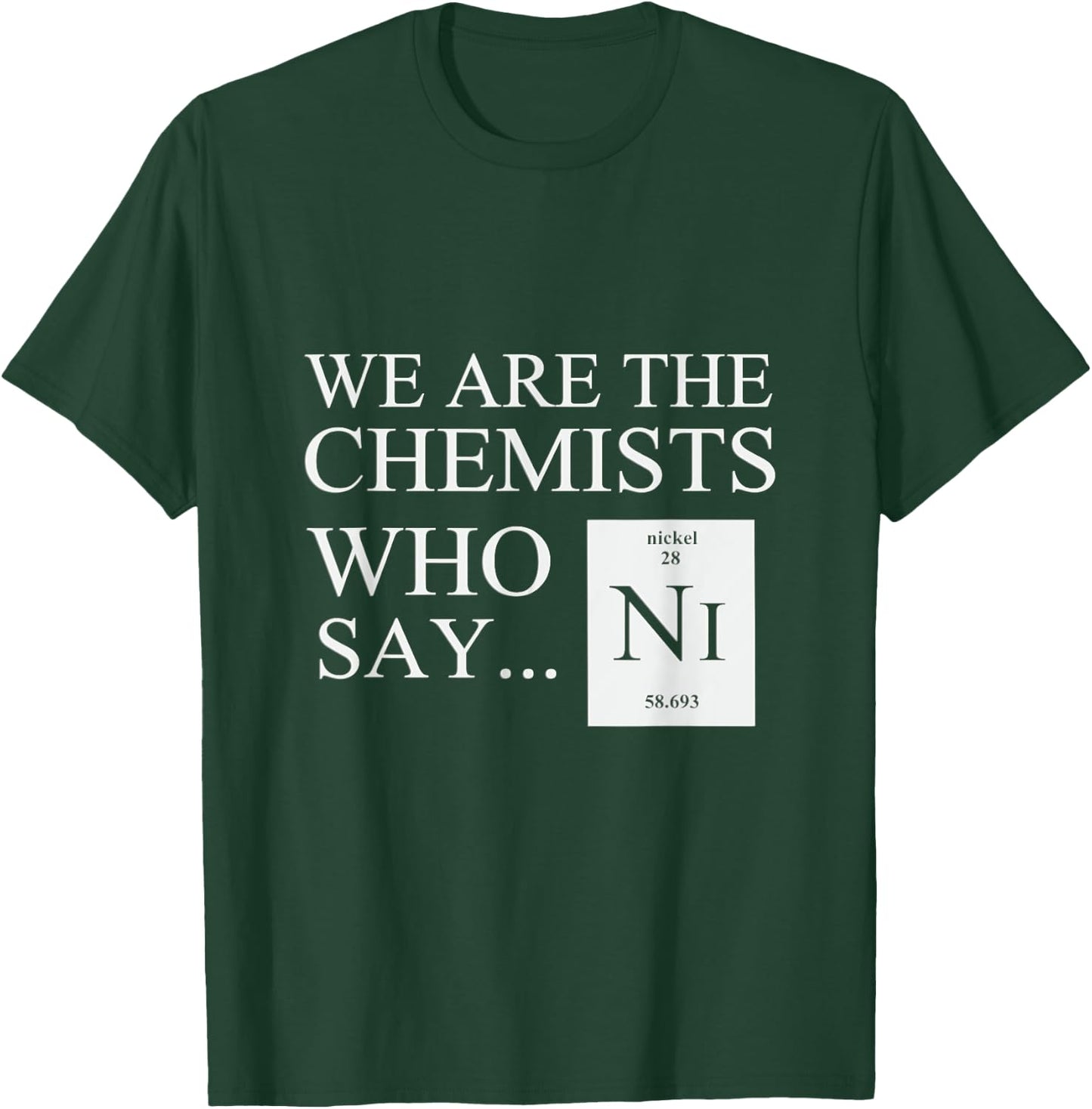 Funny Chemistry "We are the chemists who say NI" T-Shirt - T-Shirt | Forest