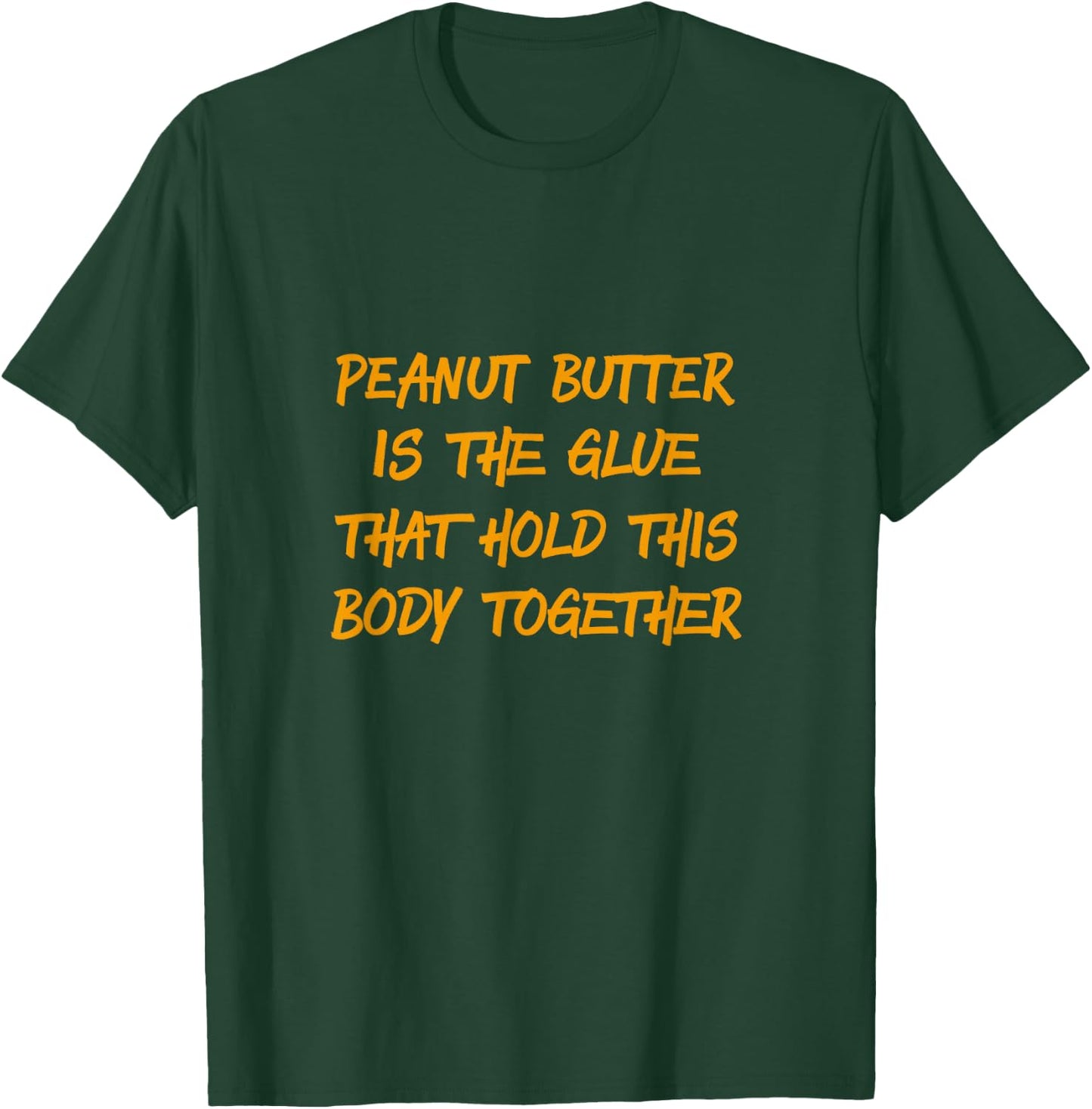 Peanut Butter Is The Glue That Holds This Body Together Gift T-Shirt - T-Shirt | Forest